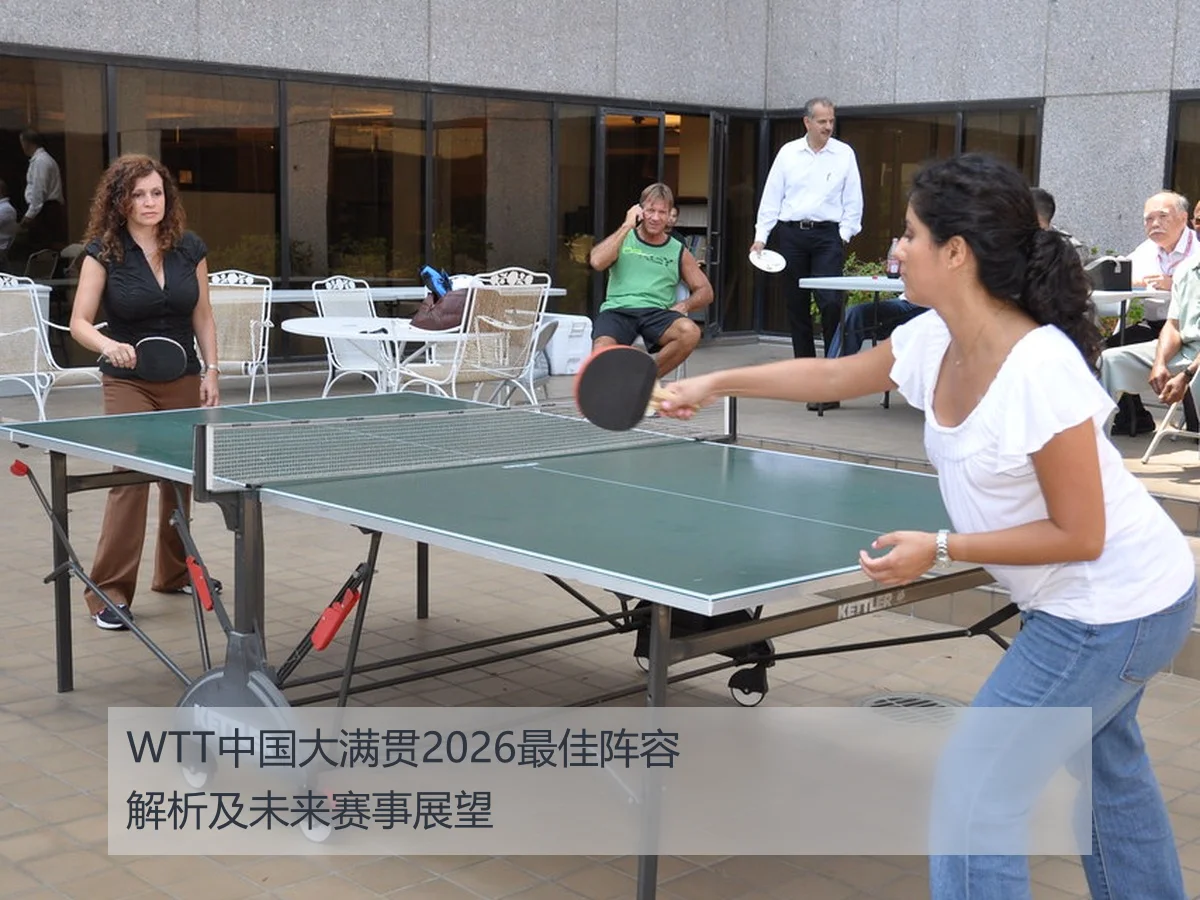 WTT中国大满贯2026最佳阵容解析及未来赛事展望